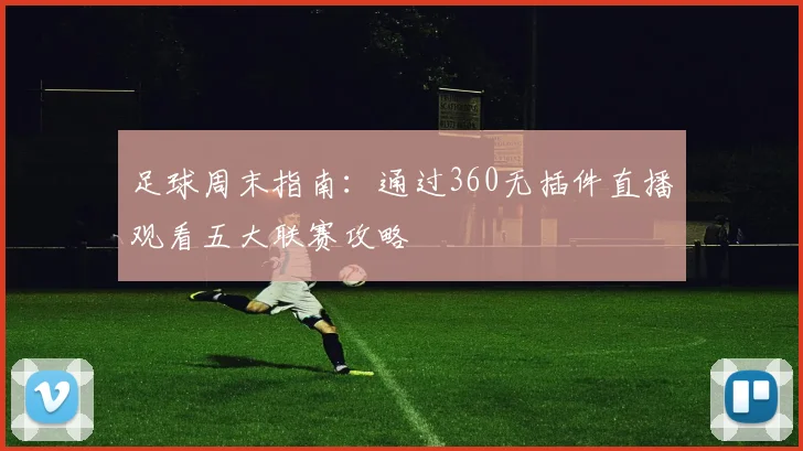 足球周末指南：通过360无插件直播观看五大联赛攻略