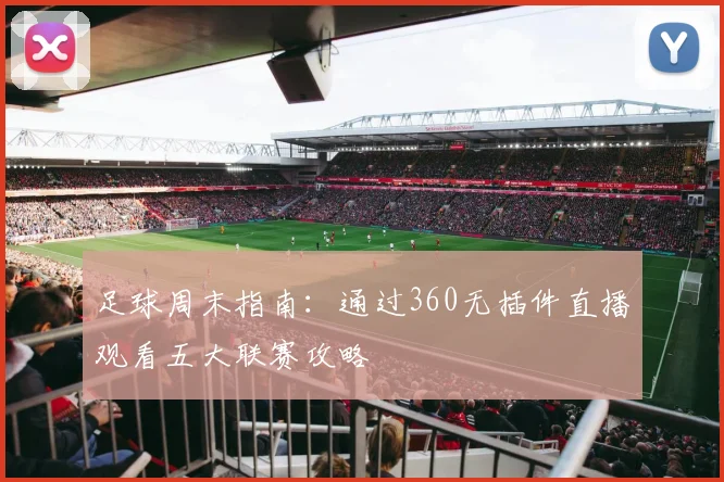 足球周末指南：通过360无插件直播观看五大联赛攻略