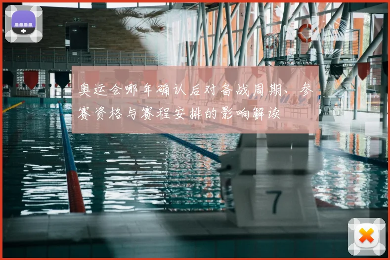 奥运会哪年确认后对备战周期、参赛资格与赛程安排的影响解读